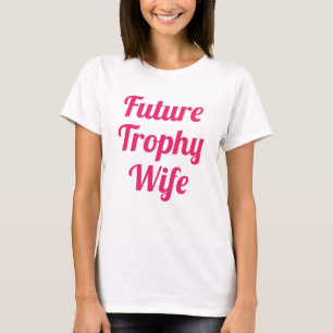Future Trophy Wife T-Shirt