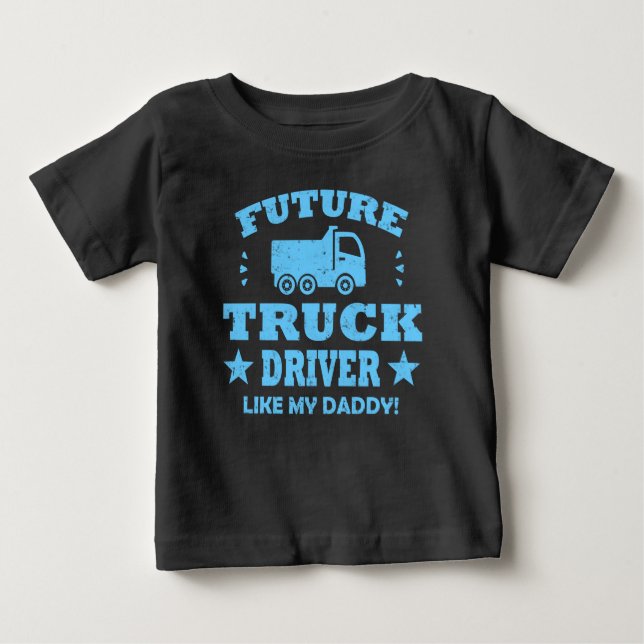 FUTURE TRUCK DRIVER LIKE MY DADDY! BABY T-Shirt (Front)