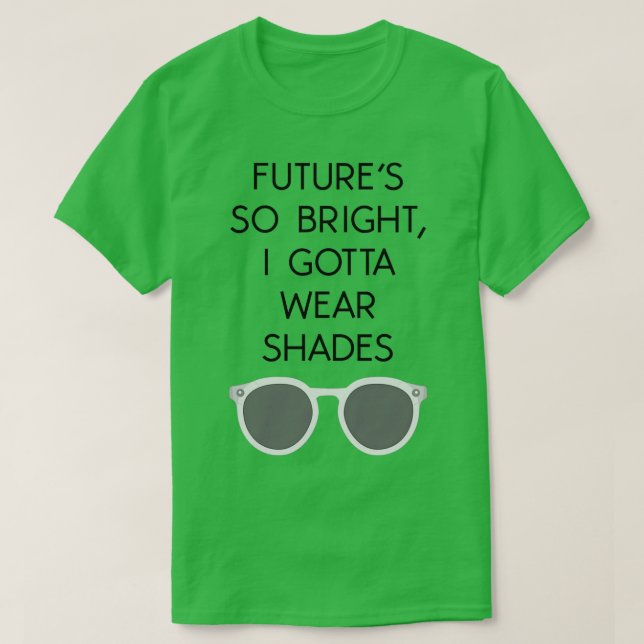 FUTURES SO BRIGHT I GOTTA WEAR SHADES TEE (Design Front)