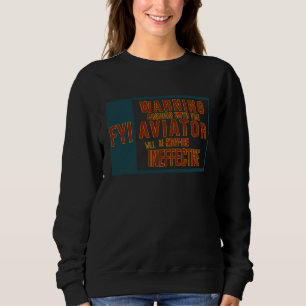 FYI Warning Arguing with the aviator will be ineff Sweatshirt