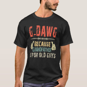 G Dawg Because Grandfather Is For Old Guy Father T-Shirt