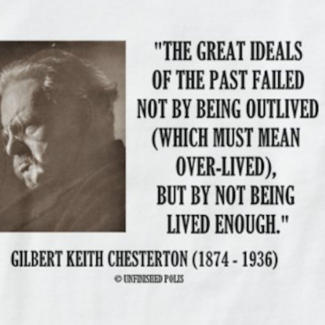 G.K. Chesterton Great Ideals Of The Past Not Lived T-Shirt (Inspirational G.K. Chesterton quote tee on how & why the great ideals of the past have failed)