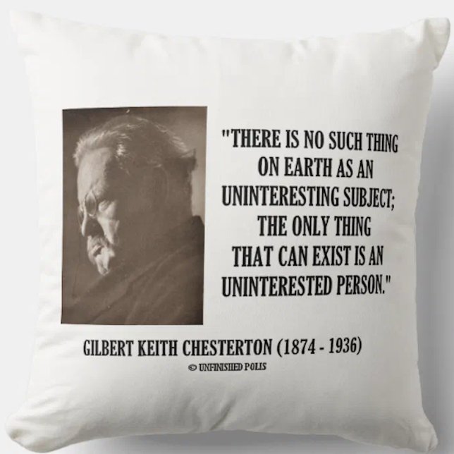 G.K. Chesterton Uninteresting Subject Uninterested Cushion (Throw pillow featuring Gilbert Keith Chesterton's quote on what can exist on Earth)