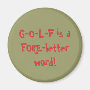 G-O-L-F is a FORE-letter word! Magnet