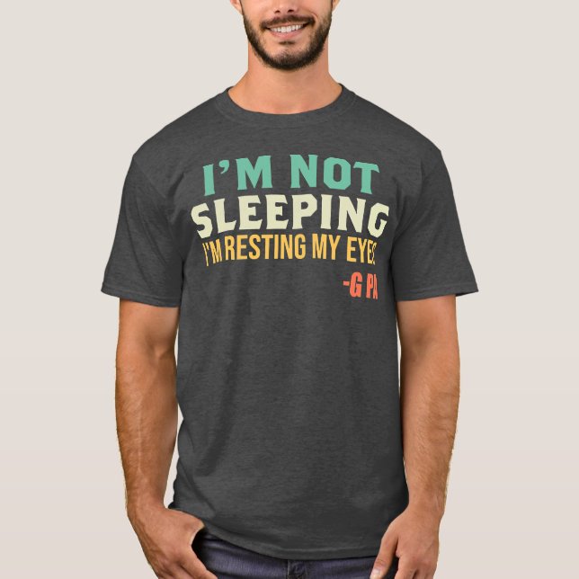 G PA I'm Not Sleeping I'm Resting My Eyes T-Shirt (Front)