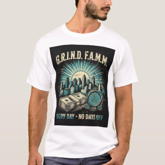 G.R.I.N.D. F.A.M.M. Every Day No Days Off 5 AM Hus T-Shirt