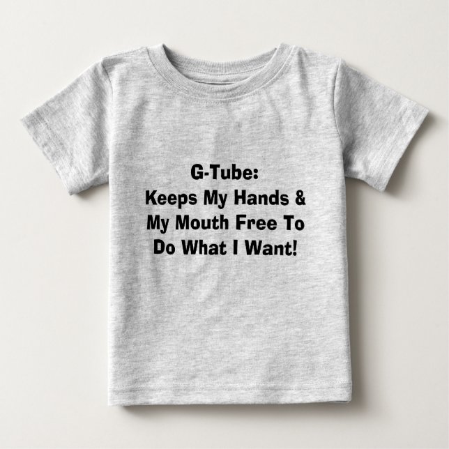 G-Tube:Keeps My Hands & My Mouth Free To Do Wha... Baby T-Shirt (Front)