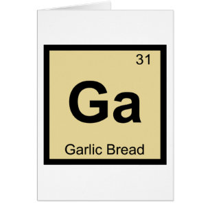 Ga - Garlic Bread Chemistry Periodic Table Symbol