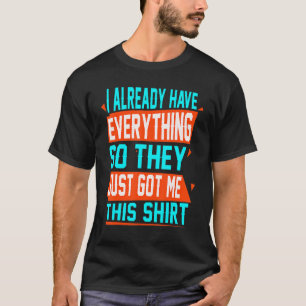 gag for someone who already has everything T-Shirt