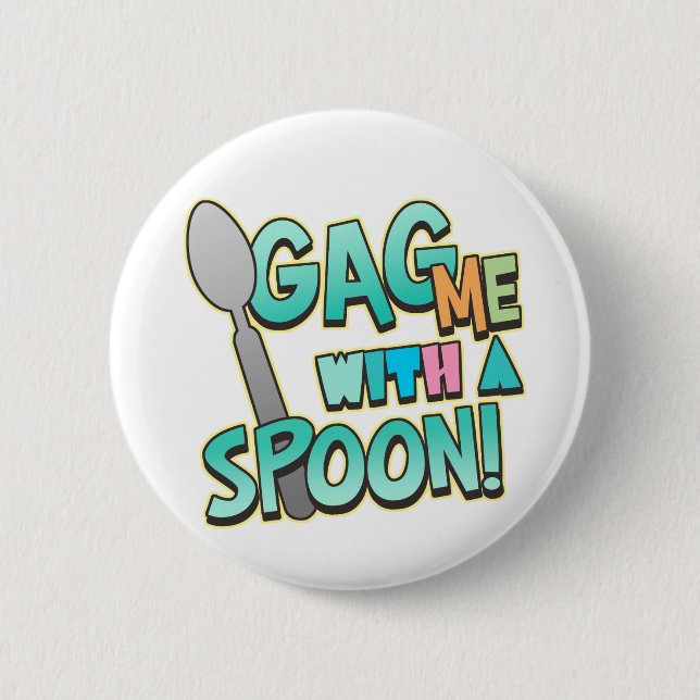 Gag Me With A Spoon 6 Cm Round Badge (Front)