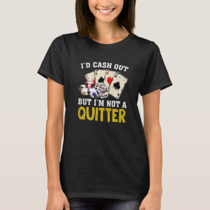 Gamble Cash Out But Not A Quitter Poker Casino T-Shirt