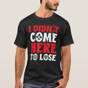 Gambler Casino Dealer I Didn't Come Here To Lose T-Shirt