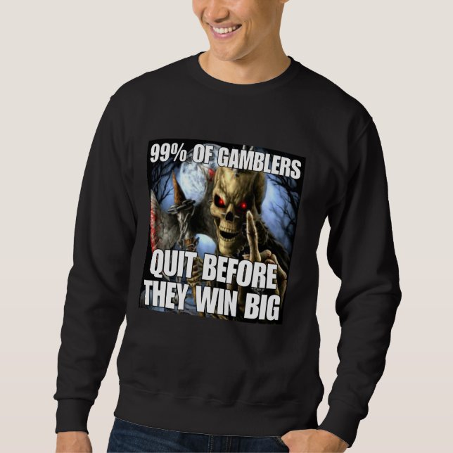 Gamblers Quit Funny Cringe Hard Skeleton Meme Sweatshirt (Front)