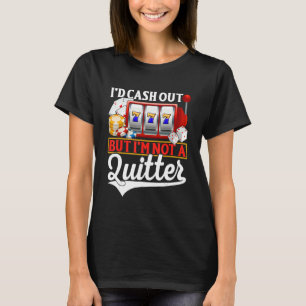 Gambling Cash Out But Not A Quitter Casino Poker   T-Shirt