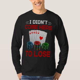Gambling Poker I Didnt Come Here Lose T-Shirt