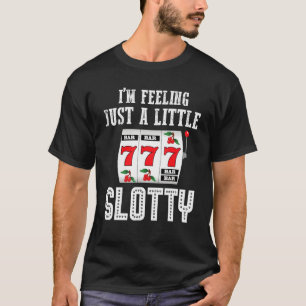 Gambling Slot Machine I'm Feeling Just A Little Sl T-Shirt