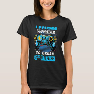 Game  Console I Paused My Game To Crush 8th Grade T-Shirt
