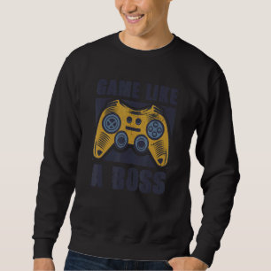 Game Like a Boss Gamer Quote Joke Video Gaming Gr Sweatshirt