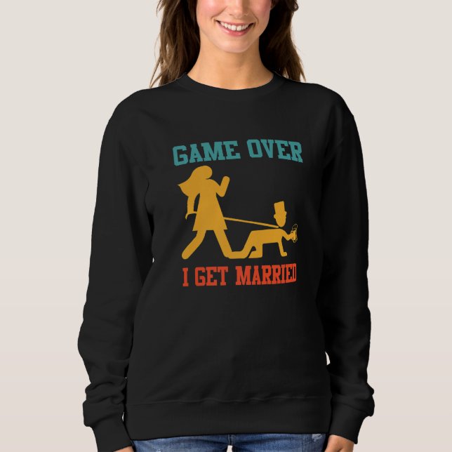 Game over  bachelor party groom wedding  1 sweatshirt (Front)