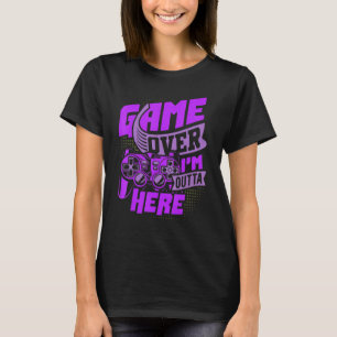 Game Over, I'm Outta Here, Gamer Birthday Present T-Shirt