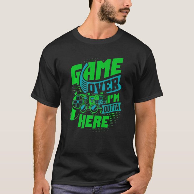 Game Over, I'm Outta Here, The Ultimate Gaming Pre T-Shirt (Front)