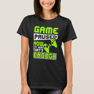 Game paused now i'm here thats enough T-Shirt