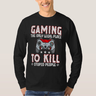 Game the Only Legal Place to Kill Stupid People Ga T-Shirt