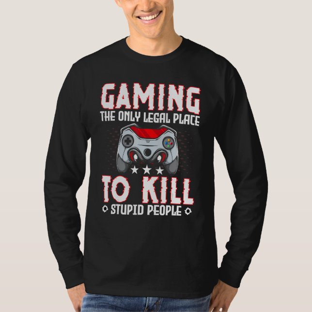 Game the Only Legal Place to Kill Stupid People Ga T-Shirt (Front)