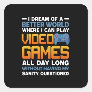 Gamer A Better World Where I Can Play Video Games Square Sticker