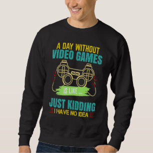 gamer a day without video games is like gaming sweatshirt