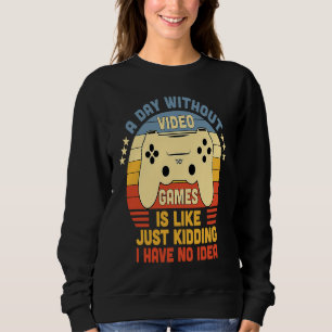 Gamer A Day Without Video Games Is Like Just Kiddi Sweatshirt