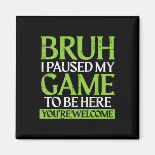 Gamer Bruh Paused My Game Funny Gaming Meme Men Bo Magnet