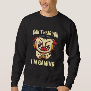 Gamer Cant Hear You Im Gaming Pug Playing Video Ga Sweatshirt
