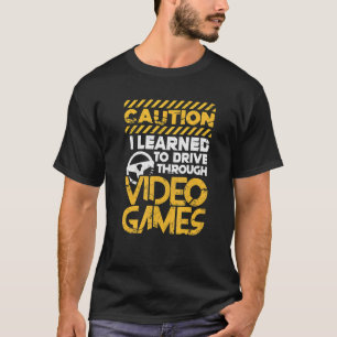 Gamer Caution I Learned To Drive Through Video Gam T-Shirt