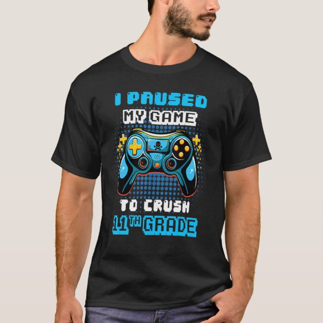 Gamer Console I Paused My Game To Crush 11th Grade T-Shirt (Front)