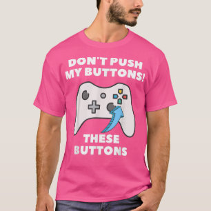 Gamer Don't Push My Buttons Funny Gaming Men Boyfr T-Shirt