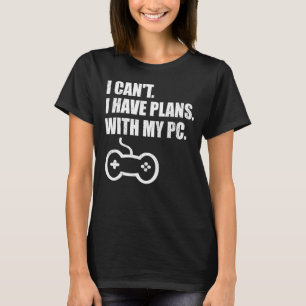 Gamer Gaming I Can't I Have Plans With My Pc T-Shirt