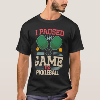 Gamer Gaming Meme I Paused My Game For Pickleball  T-Shirt