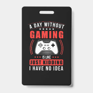 Gamer Gift A Day Without Gaming I Have No Idea ID Badge
