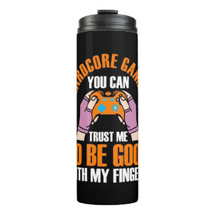 Gamer Gift   Hardcore Gamer You Can Trust Me Thermal Tumbler