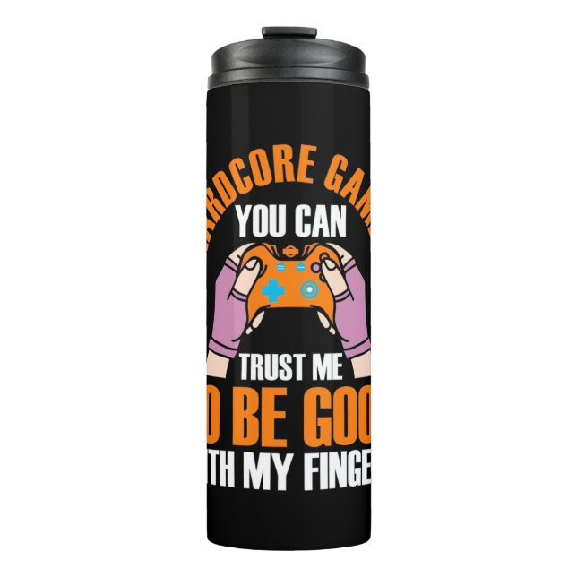 Gamer Gift | Hardcore Gamer You Can Trust Me Thermal Tumbler (Front)