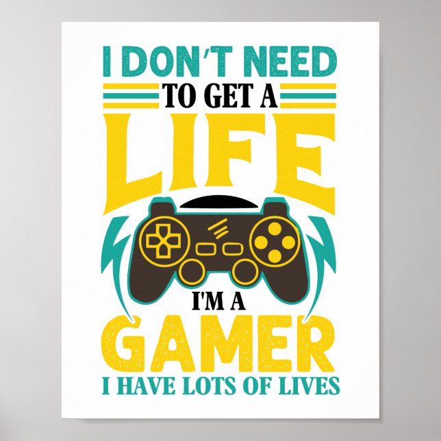 Gamer Gift  I Don't Need to Get a Life I'm a Gamer Poster (Front)
