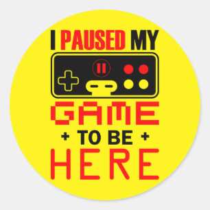 Gamer Gift I Paused My Game To Be Here Classic Round Sticker