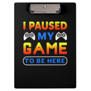 Gamer Gift I Paused My Game To Be Here Clipboard
