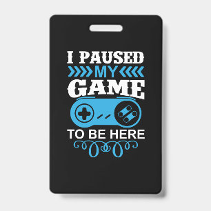 Gamer Gift I Paused My Game To Be Here ID Badge