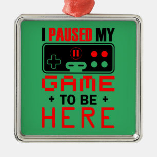 Gamer Gift I Paused My Game To Be Here Metal Tree Decoration