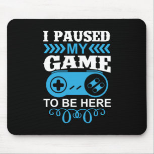 Gamer Gift I Paused My Game To Be Here Mouse Pad