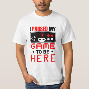 Gamer Gift I Paused My Game To Be Here T-Shirt