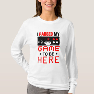Gamer Gift I Paused My Game To Be Here T-Shirt