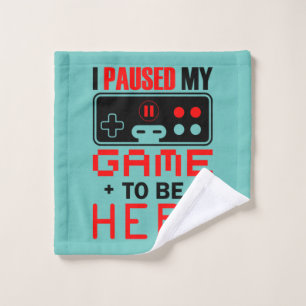 Gamer Gift I Paused My Game To Be Here Wash Cloth